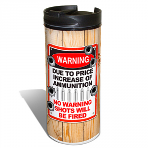 Price Increase In Ammo Warning Sign Series To Go Cup Traveler Tumbler