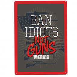 Ban Idiots Not Guns Sign - 12x17 Tin Warning Sign - Rivers Edge