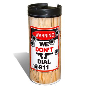 **We Don't Dial 911 - Warning Sign Series - To Go Cup Traveler Tumbler